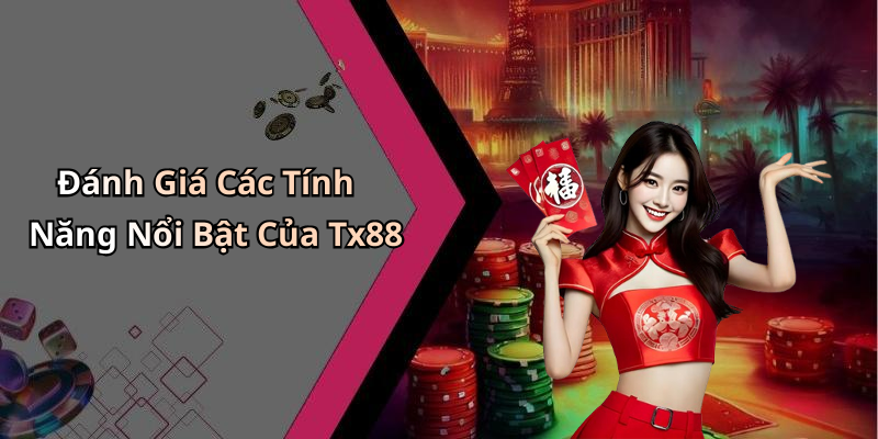 Đánh Giá Các Tính Năng Nổi Bật Của Tx88