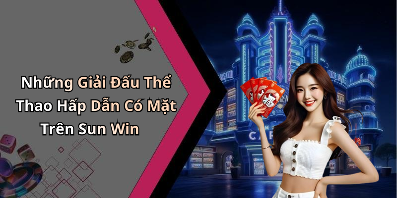 Những Giải Đấu Thể Thao Hấp Dẫn Có Mặt Trên Sun Win