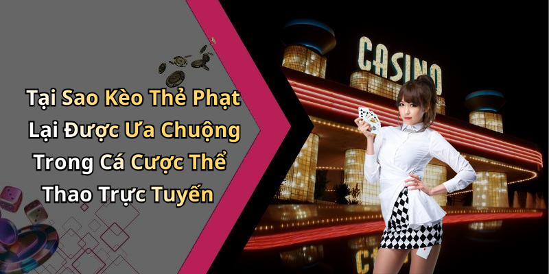 Tại Sao Kèo Thẻ Phạt Lại Được Ưa Chuộng Trong Cá Cược Thể Thao Trực Tuyến