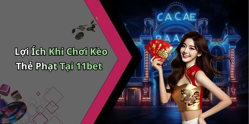 Lợi Ích Khi Chơi Kèo Thẻ Phạt Tại 11bet