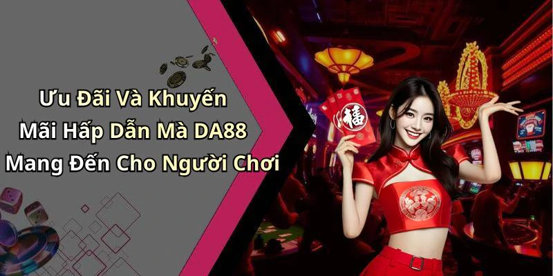 Ưu Đãi Và Khuyến Mãi Hấp Dẫn Mà DA88 Mang Đến Cho Người Chơi