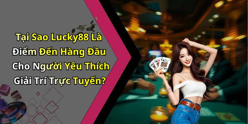 lucky88-kham-pha-the-gioi-giai-tri-truc-tuyen-dinh-cao-18996