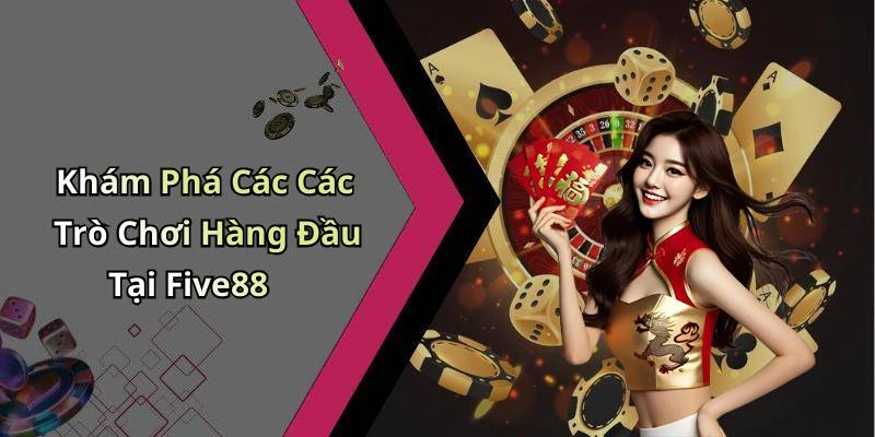 Khám Phá Các Các Trò Chơi Hàng Đầu Tại Five88