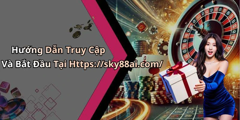 Hướng Dẫn Truy Cập Và Bắt Đầu Tại Https://sky88ai.com/