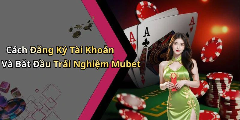 Cách Đăng Ký Tài Khoản Và Bắt Đầu Trải Nghiệm Mubet