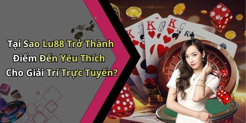 lu88-kham-pha-the-gioi-giai-tri-truc-tuyen-dinh-cao-ngay-nay-19000