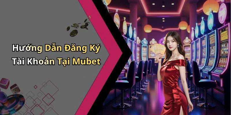 Hướng Dẫn Đăng Ký Tài Khoản Tại Mubet