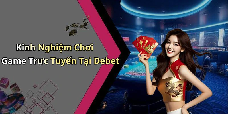 Kinh Nghiệm Chơi Game Trực Tuyến Tại Debet