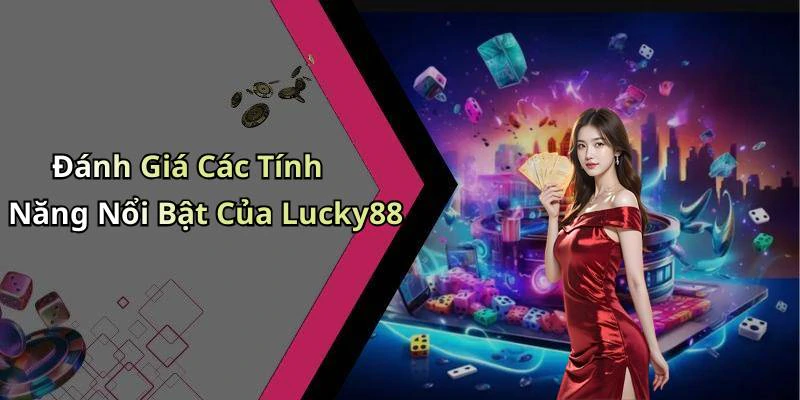 Đánh Giá Các Tính Năng Nổi Bật Của Lucky88