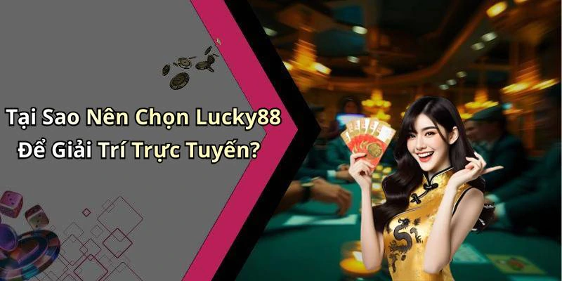 Tại Sao Nên Chọn Lucky88 Để Giải Trí Trực Tuyến?
