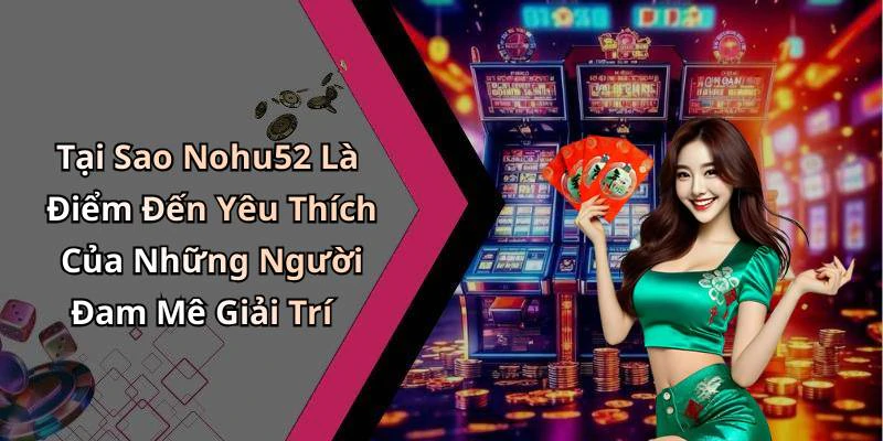 nohu52-kham-pha-the-gioi-giai-tri-truc-tuyen-day-mau-sac-19007