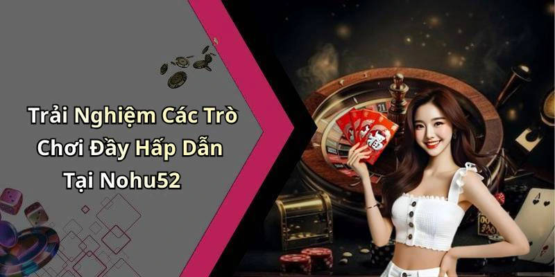 Trải Nghiệm Các Trò Chơi Đầy Hấp Dẫn Tại Nohu52