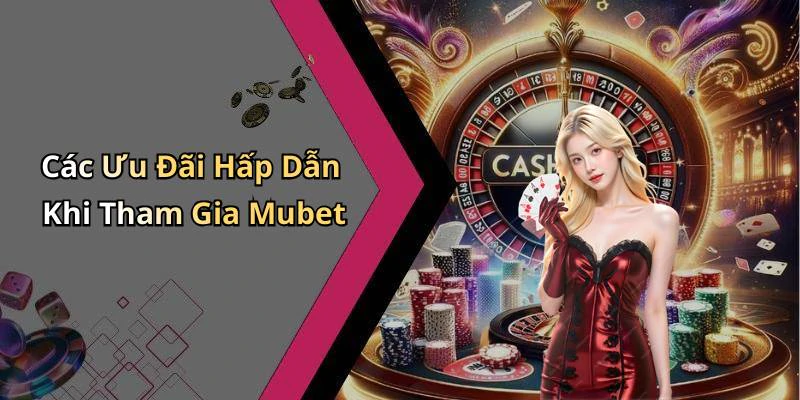 Các Ưu Đãi Hấp Dẫn Khi Tham Gia Mubet