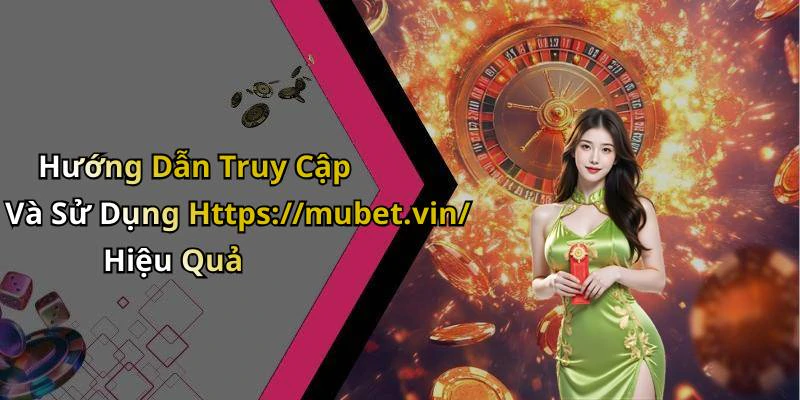 Hướng Dẫn Truy Cập Và Sử Dụng Https://mubet.vin/ Hiệu Quả