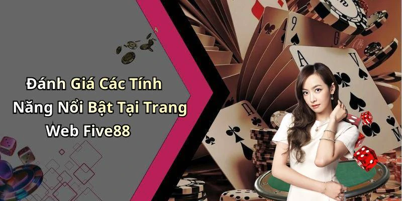 Đánh Giá Các Tính Năng Nổi Bật Tại Trang Web Five88