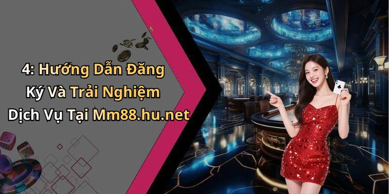 4: Hướng Dẫn Đăng Ký Và Trải Nghiệm Dịch Vụ Tại Mm88.hu.net