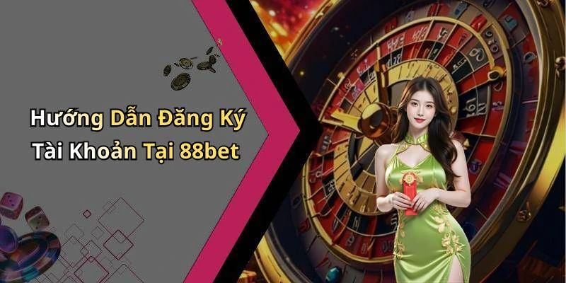 Hướng Dẫn Đăng Ký Tài Khoản Tại 88bet