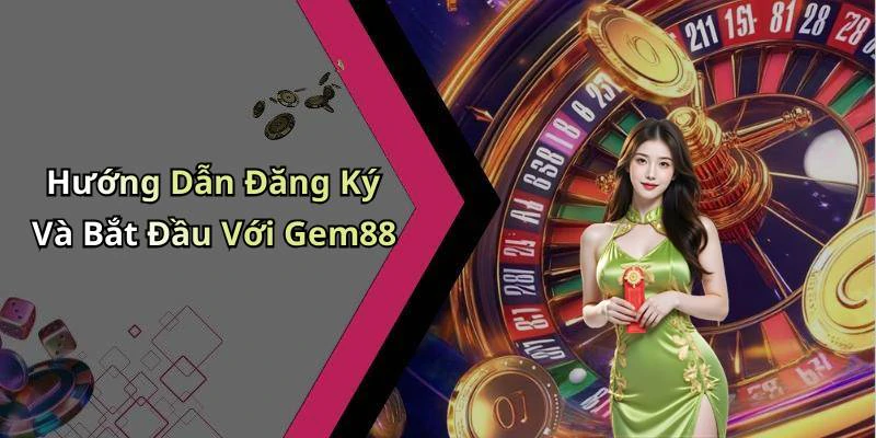 Hướng Dẫn Đăng Ký Và Bắt Đầu Với Gem88