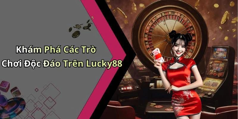 Khám Phá Các Trò Chơi Độc Đáo Trên Lucky88