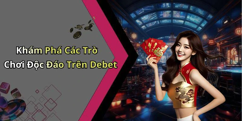 Khám Phá Các Trò Chơi Độc Đáo Trên Debet