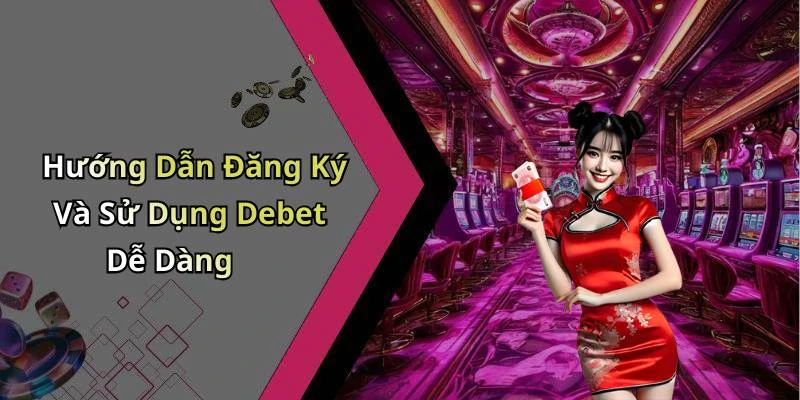 Hướng Dẫn Đăng Ký Và Sử Dụng Debet Dễ Dàng