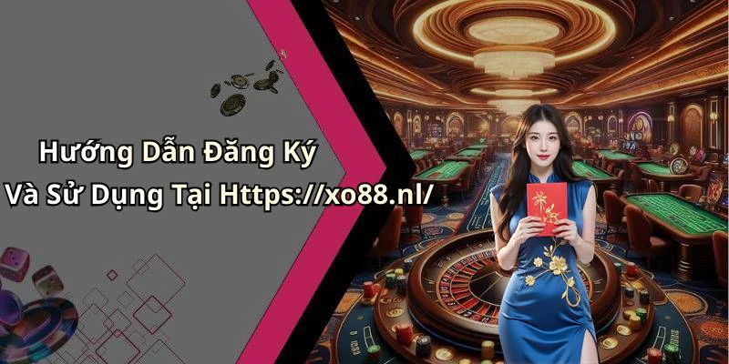 Hướng Dẫn Đăng Ký Và Sử Dụng Tại Https://xo88.nl/