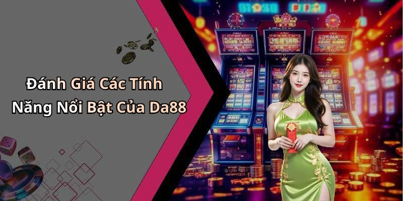 Đánh Giá Các Tính Năng Nổi Bật Của Da88