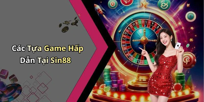 Các Tựa Game Hấp Dẫn Tại Sin88