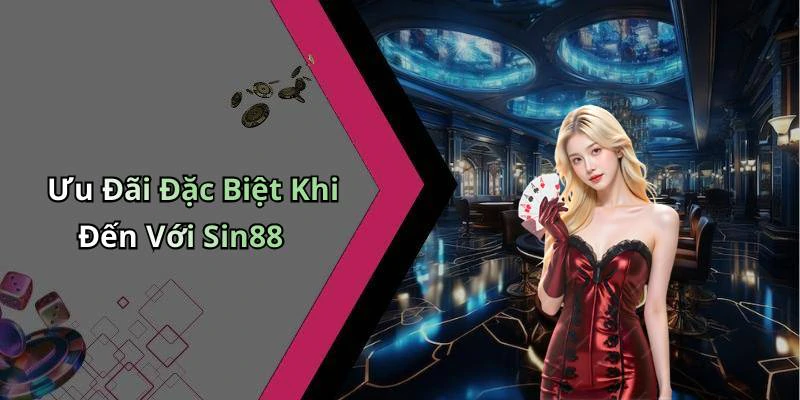 Ưu Đãi Đặc Biệt Khi Đến Với Sin88