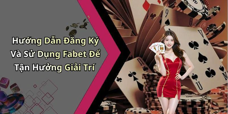 Hướng Dẫn Đăng Ký Và Sử Dụng Fabet Để Tận Hưởng Giải Trí