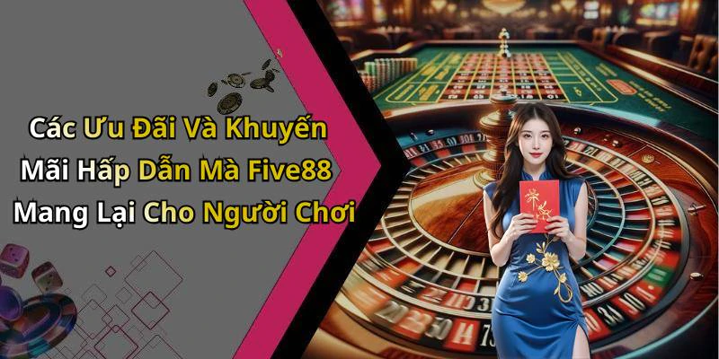 Các Ưu Đãi Và Khuyến Mãi Hấp Dẫn Mà Five88 Mang Lại Cho Người Chơi