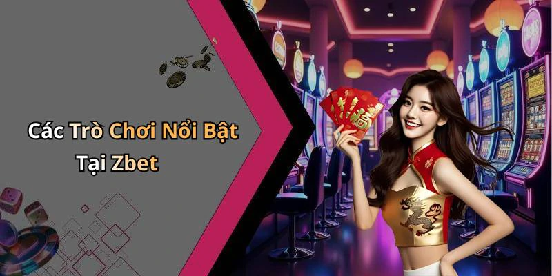 Các Trò Chơi Nổi Bật Tại Zbet