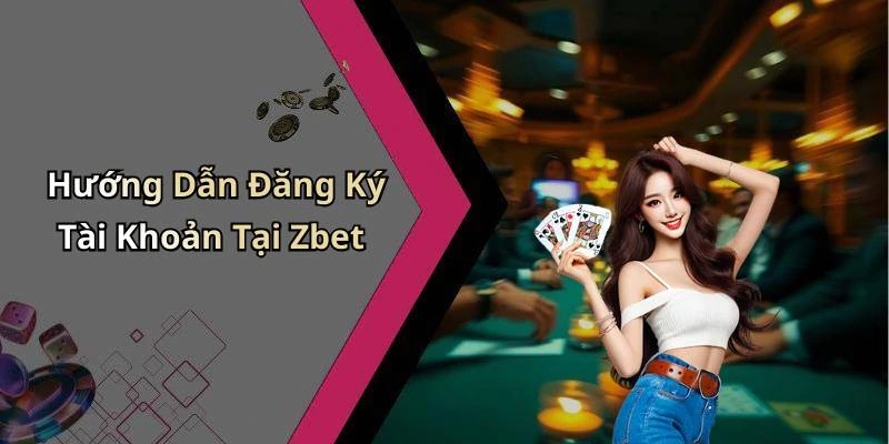 Hướng Dẫn Đăng Ký Tài Khoản Tại Zbet