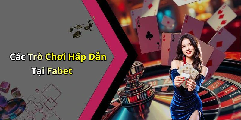 Các Trò Chơi Hấp Dẫn Tại Fabet