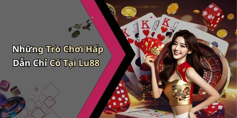 Những Trò Chơi Hấp Dẫn Chỉ Có Tại Lu88