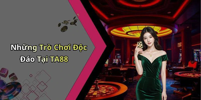 Những Trò Chơi Độc Đáo Tại TA88