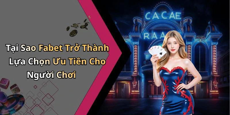 Tại Sao Fabet Trở Thành Lựa Chọn Ưu Tiên Cho Người Chơi