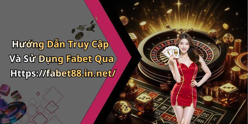 Hướng Dẫn Truy Cập Và Sử Dụng Fabet Qua Https://fabet88.in.net/