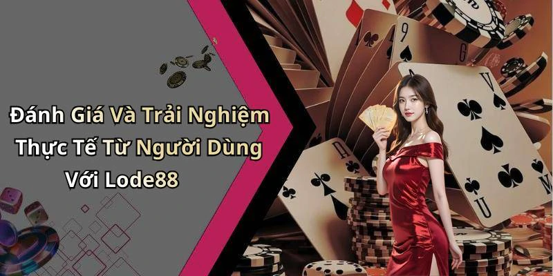 Đánh Giá Và Trải Nghiệm Thực Tế Từ Người Dùng Với Lode88