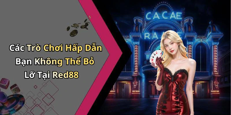 Các Trò Chơi Hấp Dẫn Bạn Không Thể Bỏ Lỡ Tại Red88