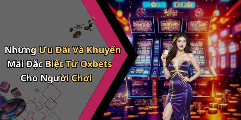 Những Ưu Đãi Và Khuyến Mãi Đặc Biệt Từ Oxbets Cho Người Chơi
