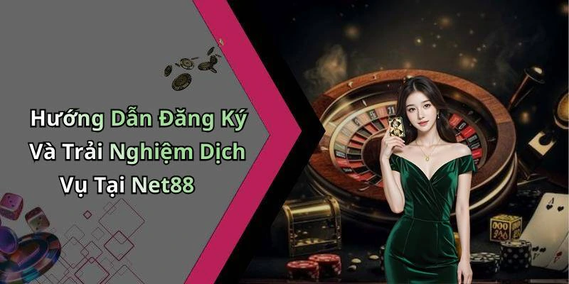 Hướng Dẫn Đăng Ký Và Trải Nghiệm Dịch Vụ Tại Net88