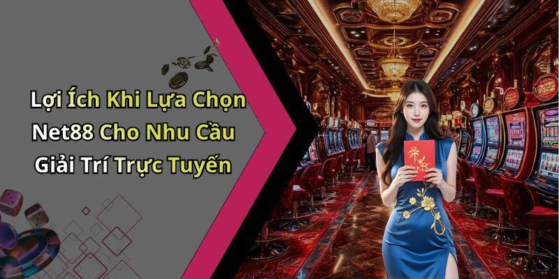 Lợi Ích Khi Lựa Chọn Net88 Cho Nhu Cầu Giải Trí Trực Tuyến