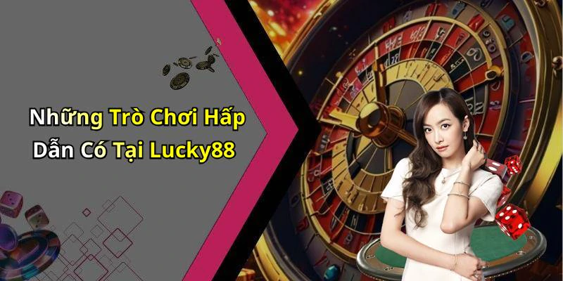 Những Trò Chơi Hấp Dẫn Có Tại Lucky88