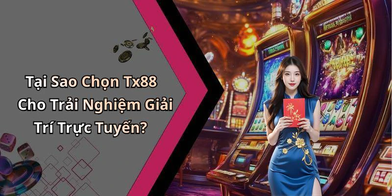 Tại Sao Chọn Tx88 Cho Trải Nghiệm Giải Trí Trực Tuyến?