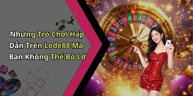 Những Trò Chơi Hấp Dẫn Trên Lode88 Mà Bạn Không Thể Bỏ Lỡ