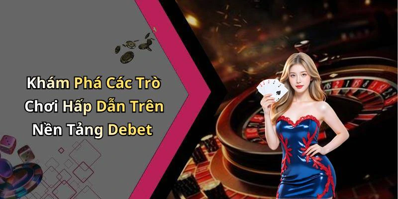 Khám Phá Các Trò Chơi Hấp Dẫn Trên Nền Tảng Debet