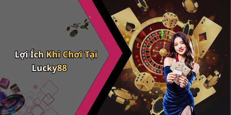 Lợi Ích Khi Chơi Tại Lucky88