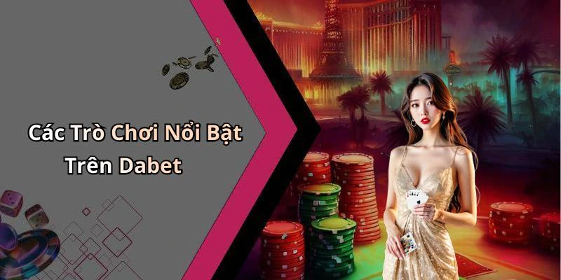 Các Trò Chơi Nổi Bật Trên Dabet