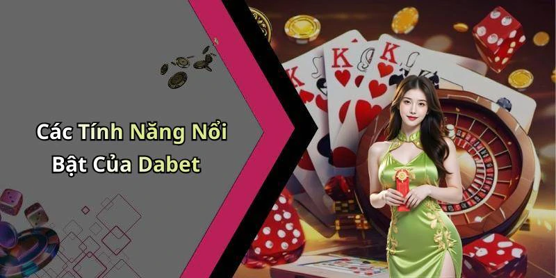 Các Tính Năng Nổi Bật Của Dabet